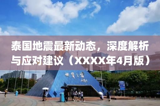 泰国地震最新动态，深度解析与应对建议（XXXX年4月版）