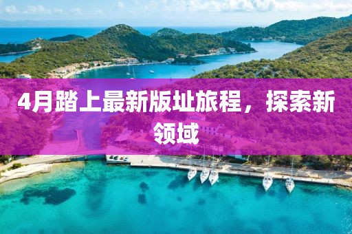 4月踏上最新版址旅程，探索新领域