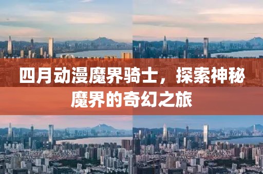四月动漫魔界骑士，探索神秘魔界的奇幻之旅