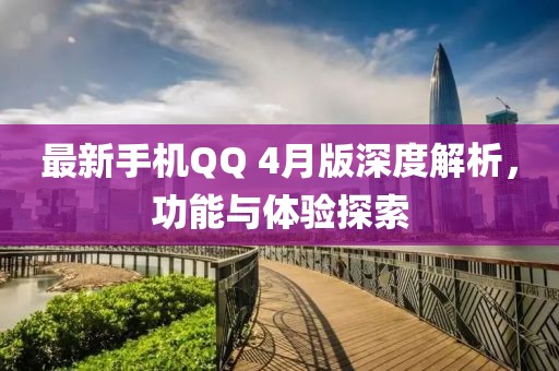 最新手机QQ 4月版深度解析，功能与体验探索