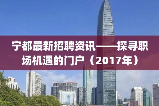 宁都最新招聘资讯——探寻职场机遇的门户（2017年）
