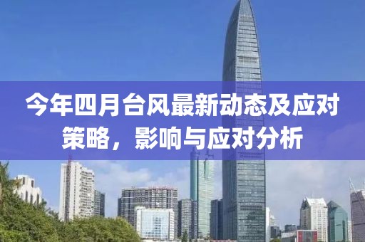 今年四月台风最新动态及应对策略，影响与应对分析