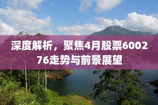 深度解析，聚焦4月股票600276走势与前景展望