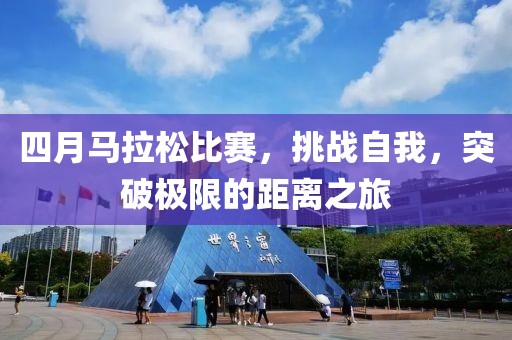 四月马拉松比赛，挑战自我，突破极限的距离之旅