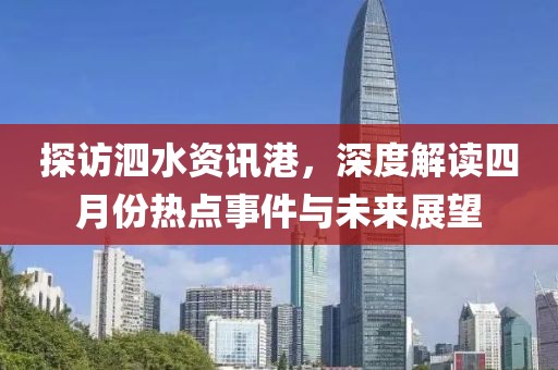 探访泗水资讯港，深度解读四月份热点事件与未来展望