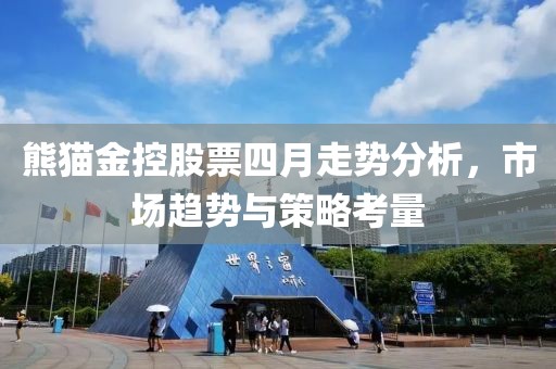 熊猫金控股票四月走势分析，市场趋势与策略考量
