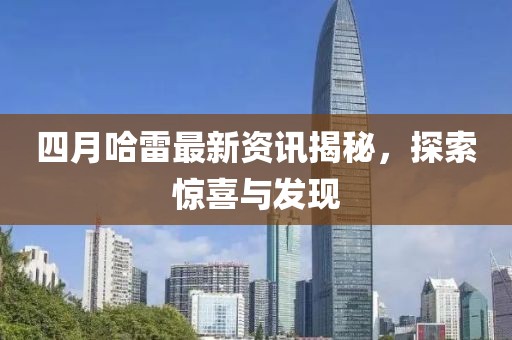 四月哈雷最新资讯揭秘，探索惊喜与发现