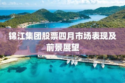 锦江集团股票四月市场表现及前景展望