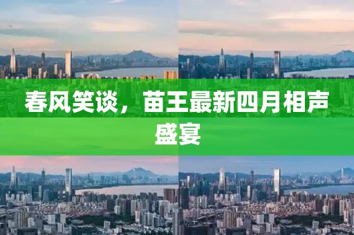 春风笑谈，苗王最新四月相声盛宴