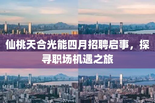 仙桃天合光能四月招聘启事，探寻职场机遇之旅