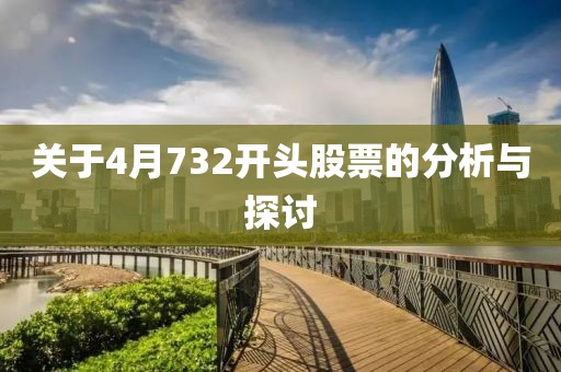 关于4月732开头股票的分析与探讨