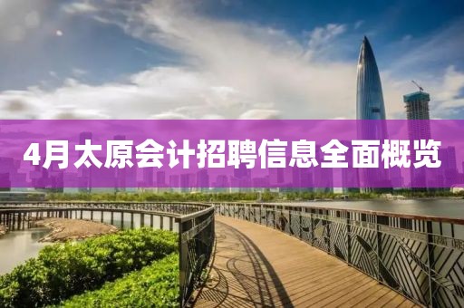 4月太原会计招聘信息全面概览