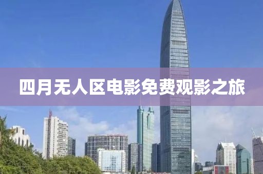 四月无人区电影免费观影之旅