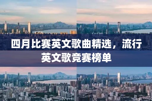 四月比赛英文歌曲精选，流行英文歌竞赛榜单