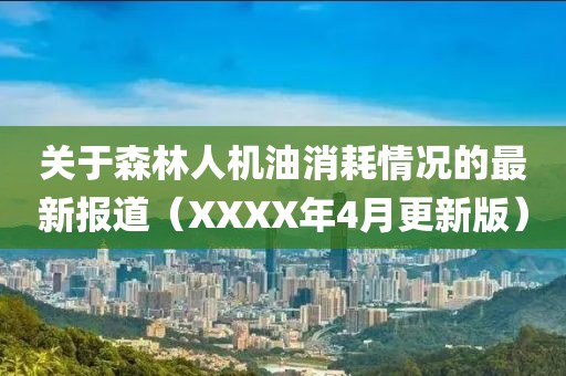 关于森林人机油消耗情况的最新报道（XXXX年4月更新版）