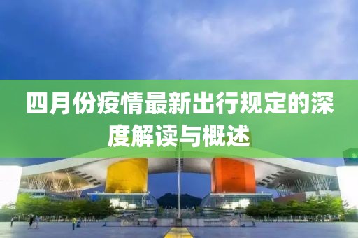 四月份疫情最新出行规定的深度解读与概述