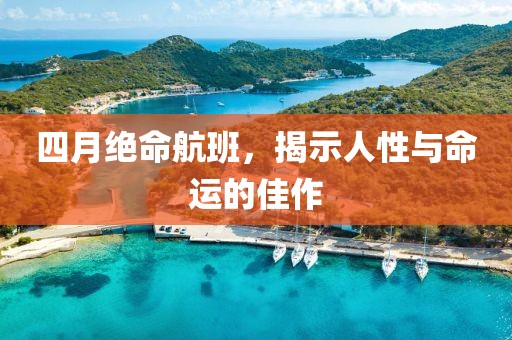 四月绝命航班，揭示人性与命运的佳作