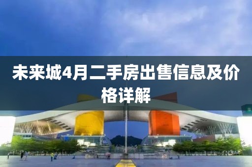未来城4月二手房出售信息及价格详解