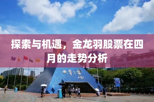 探索与机遇，金龙羽股票在四月的走势分析