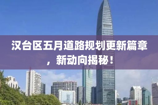 汉台区五月道路规划更新篇章，新动向揭秘！