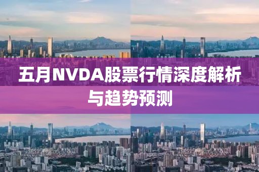 五月NVDA股票行情深度解析与趋势预测