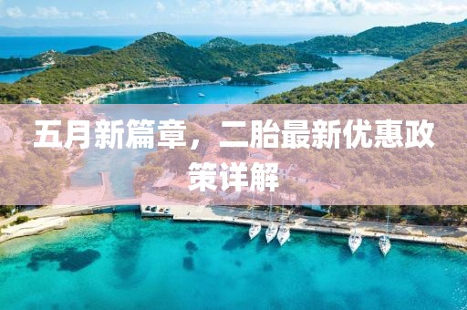 五月新篇章，二胎最新优惠政策详解