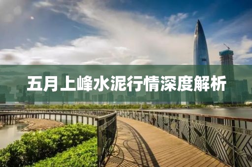 五月上峰水泥行情深度解析