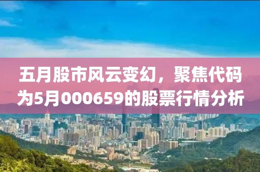 五月股市风云变幻，聚焦代码为5月000659的股票行情分析