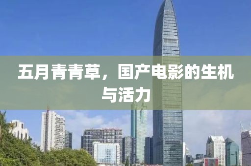 五月青青草，国产电影的生机与活力
