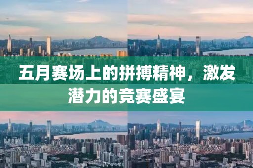 五月赛场上的拼搏精神，激发潜力的竞赛盛宴