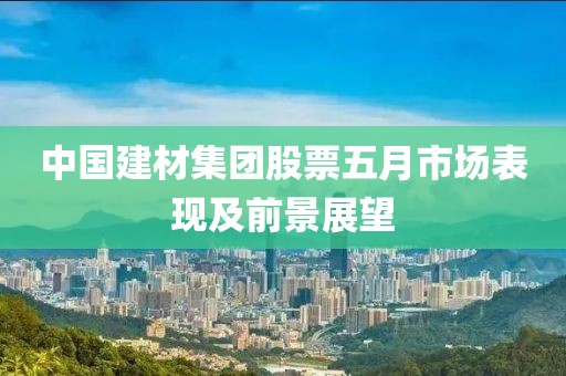 中国建材集团股票五月市场表现及前景展望