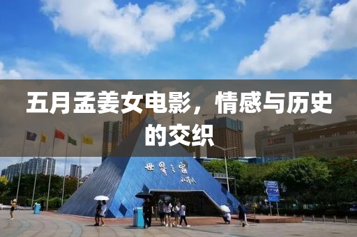 五月孟姜女电影，情感与历史的交织