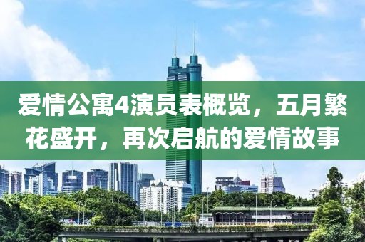 爱情公寓4演员表概览，五月繁花盛开，再次启航的爱情故事