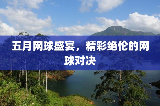五月网球盛宴，精彩绝伦的网球对决
