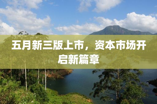 五月新三版上市，资本市场开启新篇章