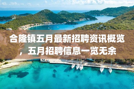 合隆镇五月最新招聘资讯概览，五月招聘信息一览无余
