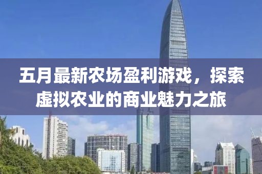 五月最新农场盈利游戏，探索虚拟农业的商业魅力之旅