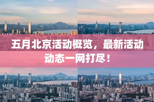 五月北京活动概览，最新活动动态一网打尽！