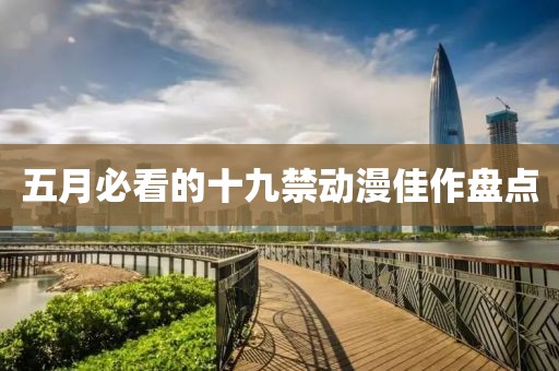 五月必看的十九禁动漫佳作盘点