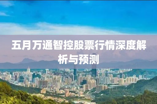 五月万通智控股票行情深度解析与预测