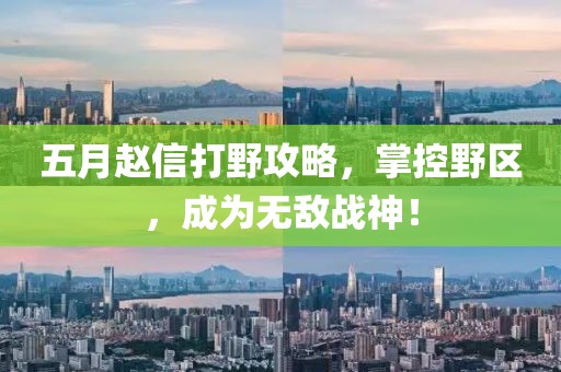 五月赵信打野攻略，掌控野区，成为无敌战神！