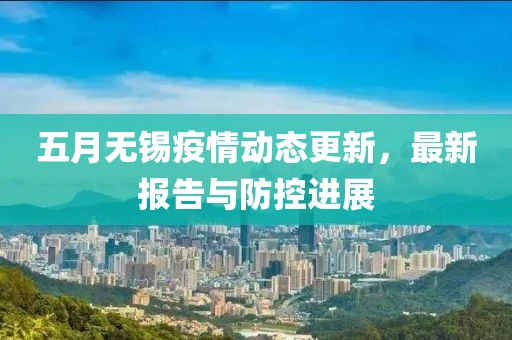 五月无锡疫情动态更新，最新报告与防控进展