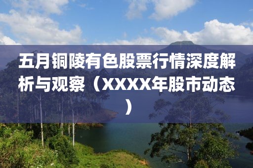 五月铜陵有色股票行情深度解析与观察（XXXX年股市动态）