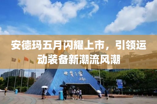 安德玛五月闪耀上市，引领运动装备新潮流风潮