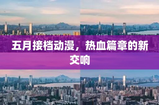 五月接档动漫，热血篇章的新交响