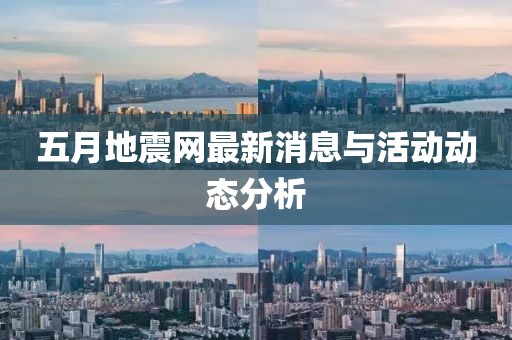 五月地震网最新消息与活动动态分析
