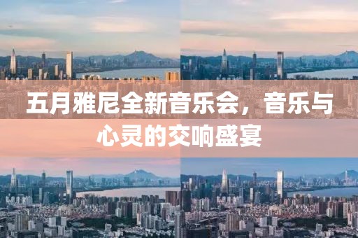 五月雅尼全新音乐会，音乐与心灵的交响盛宴
