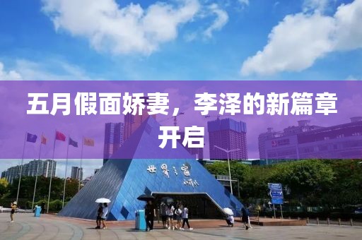 五月假面娇妻，李泽的新篇章开启