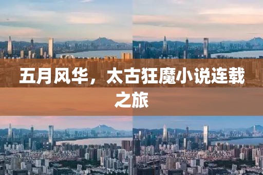 五月风华，太古狂魔小说连载之旅
