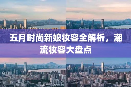 五月时尚新娘妆容全解析，潮流妆容大盘点